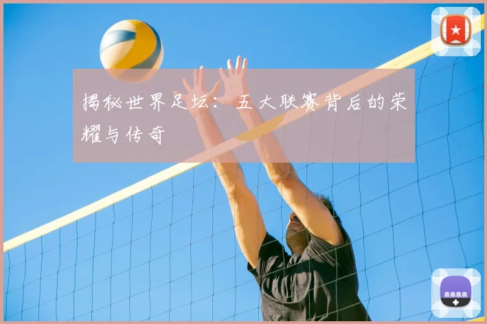 揭秘世界足坛：五大联赛背后的荣耀与传奇